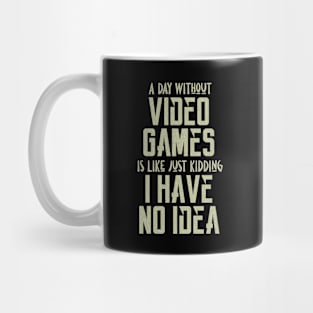 A day without video games is like, just kidding i have no idea, video games birthday gift Mug